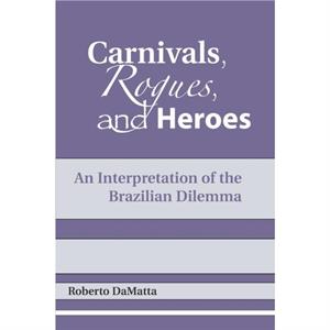 Carnivals Rogues and Heroes by Roberto DaMatta