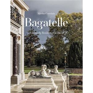 Bagatelle A Princely Residence in Paris by Nicolas Cattelain