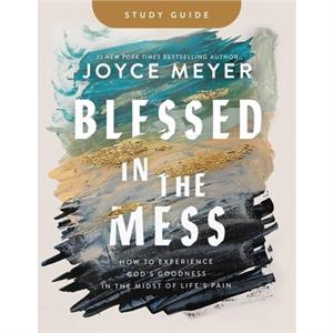 Blessed in the Mess Study Guide by Joyce Meyer