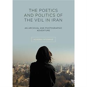 The Poetics and Politics of the Veil in Iran by Azadeh Kingston University Fatehrad