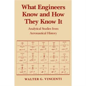 What Engineers Know and How They Know It by Walter G. Vincenti