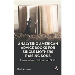 Analysing American Advice Books for Single Mothers Raising Sons by Berit Astrom