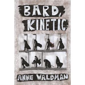 Bard Kinetic by Anne Waldman