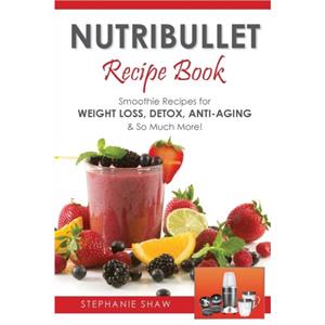 Nutribullet Recipe Book by Shaw & Stephanie & MB Chb Frcp Honorary Consultant Department of Dermatology Amersham Hospital Amersham UK