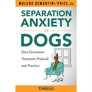 Separation Anxiety in Dogs  Next Generation Treatment Protocols and Practices by Malena DemartiniPrice