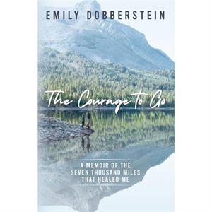 The Courage to Go by Emily Dobberstein