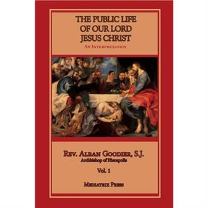 Public Life of Our Lord Jesus Christ vol. 1 by Alban Goodier