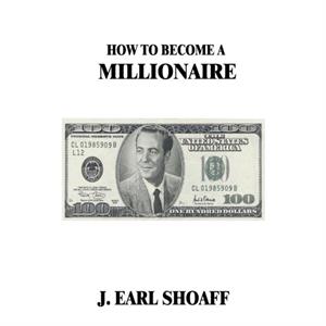 How to Become a Millionaire by J Earl Shoaff