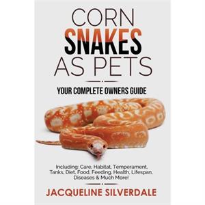 Corn Snakes as Pets  Your Complete Owners Guide by Jacqueline Silverdale