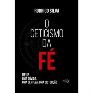 O Ceticismo Da Fe by Rodrigo Silva