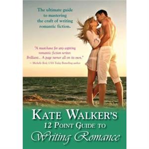 Kate Walkers 12point Guide To Writing Romance by Kate Walker