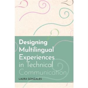 Designing Multilingual Experiences in Technical Communication by Laura Gonzales