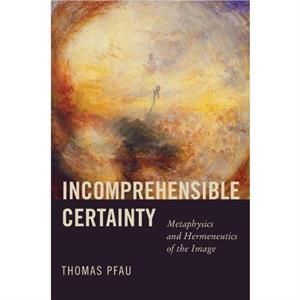 Incomprehensible Certainty by Thomas Pfau