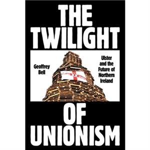 The Twilight of Unionism by Geoffrey Bell