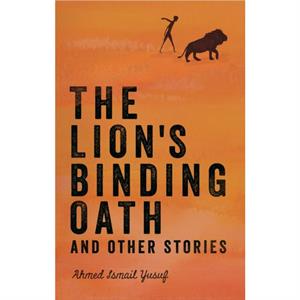 The Lions Binding Oath and Other Stories by Ahmed Ismail Yusuf