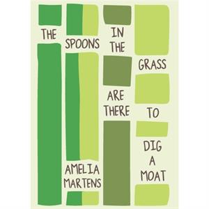 The Spoons in the Grass Are There to Dig a Moat by Amelia Martens