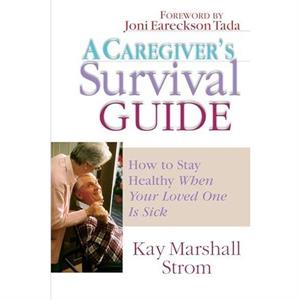 A Caregivers Survival Guide by Kay Marshall Strom