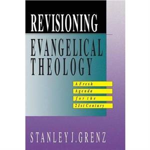 Revisioning Evangelical Theology by Stanley J Grenz