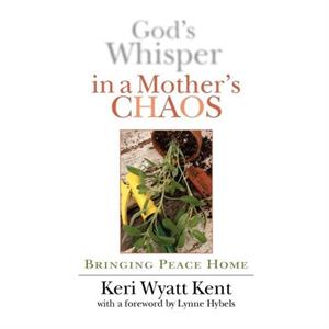 Gods Whisper in a Mothers Chaos by Keri Wyatt Kent