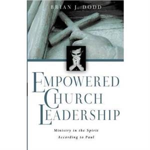 Empowered Church Leadership by Brian J. Dodd