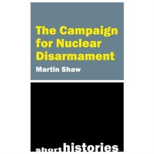 The Campaign for Nuclear Disarmament by Prof. Martin University of Sussex Shaw