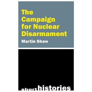 The Campaign for Nuclear Disarmament by Prof. Martin University of Sussex Shaw