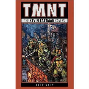 Teenage Mutant Ninja Turtles The Kevin Eastman Covers 20152019 by Kevin Eastman