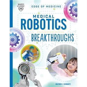 Medical Robotics Breakthroughs by Heather E Schwartz