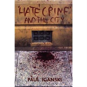 Hate crime and the city by Paul Lancaster University Law School Iganski