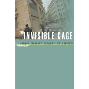 The Invisible Cage by John Chalcraft