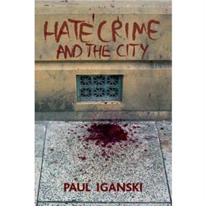 Hate crime and the city by Paul Lancaster University Law School Iganski