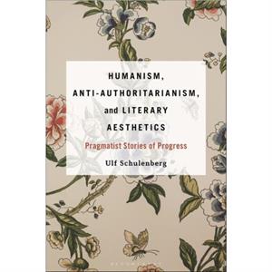 Humanism AntiAuthoritarianism and Literary Aesthetics by Schulenberg & Prof. or Dr. Ulf University of Bremen & Germany