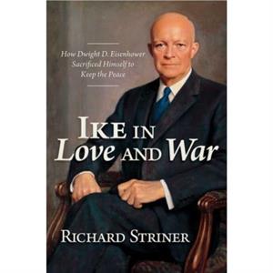 Ike in Love and War by Richard Striner