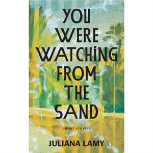 You Were Watching from the Sand by Juliana Lamy