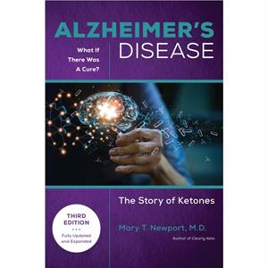 Alzheimers Disease What If There Was a Cure 3rd Edition by Mary T. Newport