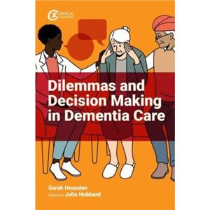 Dilemmas and Decision Making in Dementia Care by Sarah Housden