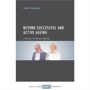 Beyond Successful and Active Ageing by Virpi Timonen