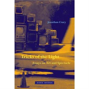 Tricks of the Light  Essays on Art and Spectacle by Jonathan Crary