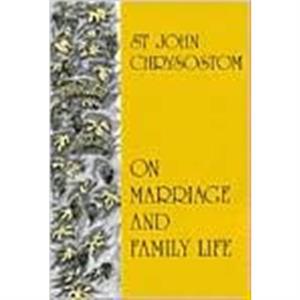 On Marriage and Family Life by S Chrysostom