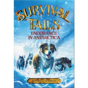 Survival Tails Endurance in Antarctica by Katrina Charman