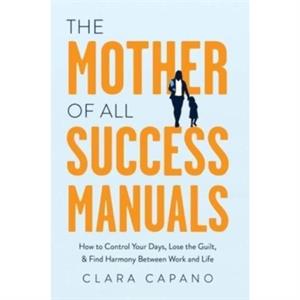 The Mother of All Success Manuals by Clara Capano