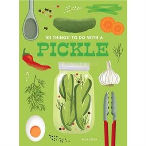 101 Things to Do With a Pickle New Edition by Eliza Cross