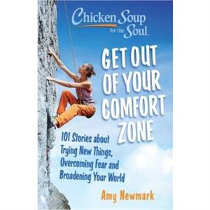 Chicken Soup for the Soul Get Out of Your Comfort Zone by Amy Newmark