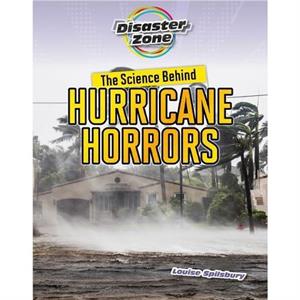 The Science Behind Hurricane Horrors by Louise A Spilsbury