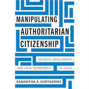 Manipulating Authoritarian Citizenship by Samantha A. Vortherms