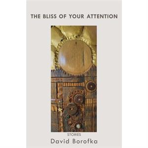 The Bliss of Your Attention by David Borofka