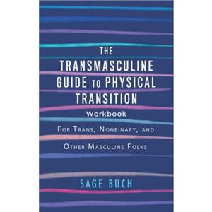 The Transmasculine Guide To Physical Transition Workbook by Sage Buch