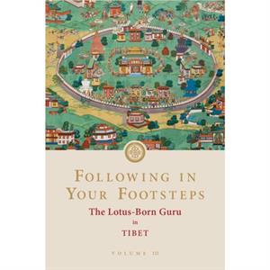 Following in Your Footsteps Volume III The LotusBorn Guru in Tibet by Padmasambhava