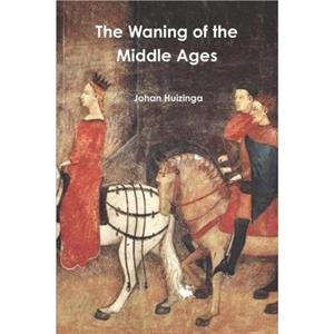 The Waning of the Middle Ages by Johan Huizinga