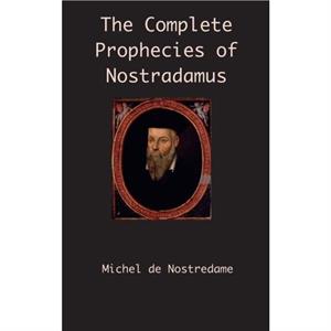 The Complete Prophecies of Nostradamus by Michel de Nostredame